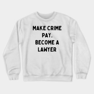 Make crime pay. Become a lawyer Crewneck Sweatshirt